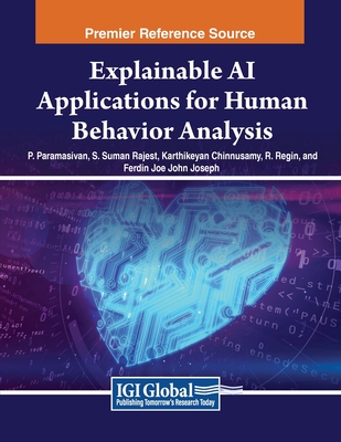 Explainable AI Applications for Human Behavior Analysis - Paramasivan, P (Editor), and Rajest, S Suman (Editor), and Chinnusamy, Karthikeyan (Editor)