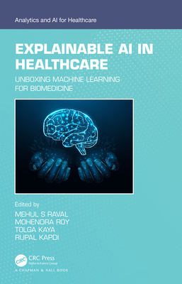 Explainable AI in Healthcare: Unboxing Machine Learning for Biomedicine - Raval, Mehul S (Editor), and Roy, Mohendra (Editor), and Kaya, Tolga (Editor)