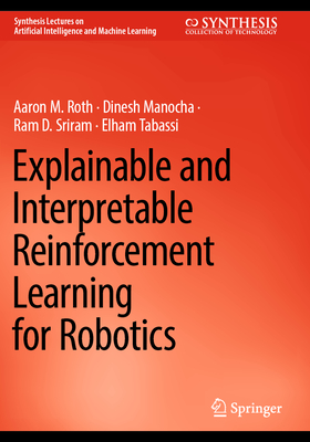 Explainable and Interpretable Reinforcement Learning for Robotics - Roth, Aaron M., and Manocha, Dinesh, and Sriram, Ram D.