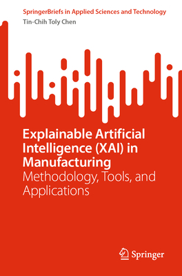 Explainable Artificial Intelligence (XAI) in Manufacturing: Methodology, Tools, and Applications - Chen, Tin-Chih Toly