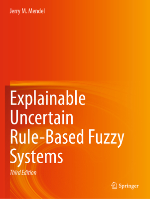 Explainable Uncertain Rule-Based Fuzzy Systems - Mendel, Jerry M.