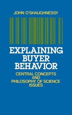 Explaining Buyer Behavior: Central Concepts and Philosophy of Science Issues - O'Shaughnessy, John