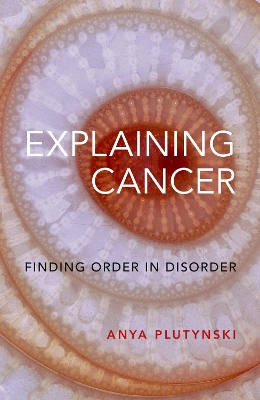 Explaining Cancer: Finding Order in Disorder - Plutynski, Anya