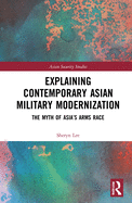 Explaining Contemporary Asian Military Modernization: The Myth of Asia's Arms Race