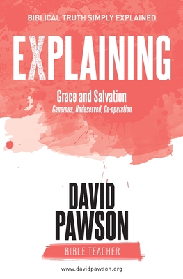 EXPLAINING Grace and Salvation: Generous, Undeserved, Co-operation - Pawson, David