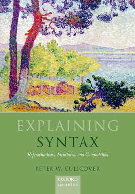 Explaining Syntax: Representations, Structures, and Computation - Culicover, Peter W.