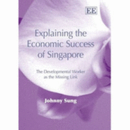 Explaining the Economic Success of Singapore: The Developmental Worker as the Missing Link - Sung, Johnny