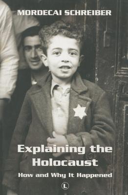 Explaining the Holocaust: How and Why It Happened - Schreiber, Mordecai