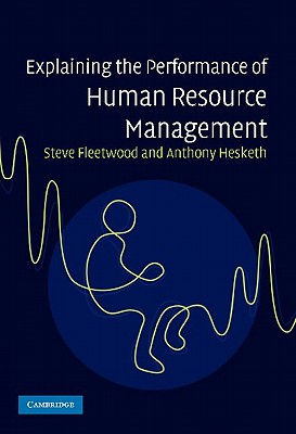 Explaining the Performance of Human Resource Management - Fleetwood, Steve, and Hesketh, Anthony