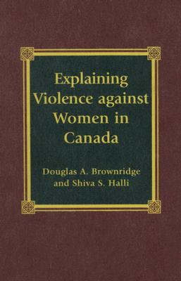 Explaining Violence Against Women in Canada - Brownridge, Douglas A, and Halli, Shiva S