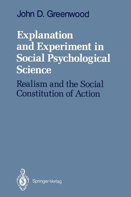 Explanation and Experiment in Social Psychological Science: Realism and the Social Constitution of Action - Greenwood, John D, Dr.