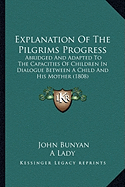 Explanation Of The Pilgrims Progress: Abridged And Adapted To The Capacities Of Children In Dialogue Between A Child And His Mother (1808)