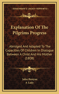 Explanation of the Pilgrims Progress: Abridged and Adapted to the Capacities of Children in Dialogue Between a Child and His Mother (1808)
