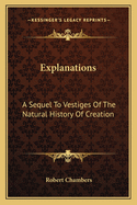 Explanations: A Sequel to Vestiges of the Natural History of Creation