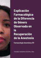 Explicacin Farmacolgica de la Diferencia de Gnero Observada en la Recuperacin de la Anestesia: Farmacologa Anestsica 101