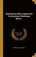 Explicacion Mas Copiosa de La Doctrina Christiana Breve...