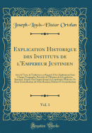 Explication Historique Des Instituts de l'Empereur Justinien, Vol. 1: Avec Le Texte, La Traduction En Regard, Et Les Explications Sous Chaque Paragraphe, Prcde de l'Histoire de la Legislation Romaine, Depuis Son Origine Jusqu' La Lgislation Mode