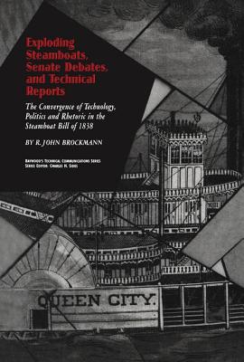 Exploding Steamboats, Senate Debates, and Technical Reports: The Convergence of Technology, Politics, and Rhetoric in the Steamboat Bill of 1838 - Brockmann, R. John