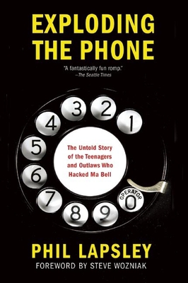Exploding the Phone: The Untold Story of the Teenagers and Outlaws Who Hacked Ma Bell - Lapsley, Phil