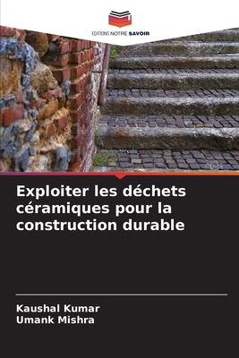 Exploiter les d?chets c?ramiques pour la construction durable - Kumar, Kaushal, and Mishra, Umank