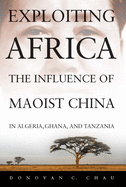 Exploiting Africa: The Influence of Maoist China in Algeria, Ghana, and Tanzania