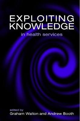 Exploiting Knowledge in Health Services - Walton, Graham, and Booth, Andrew