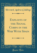 Exploits of the Signal Corps in the War with Spain (Classic Reprint)