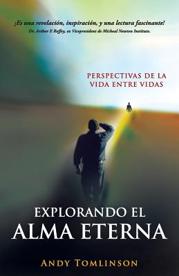 Explorando El Alma Eterna - Perspectivas de La Vida Entre Vidas - Tomlinson, Andy