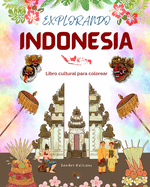 Explorando Indonesia - Libro cultural de colorear - Diseos creativos clsicos y contemporneos de smbolos indonesios: La Indonesia antigua y la moderna se mezclan en un increble libro de colorear