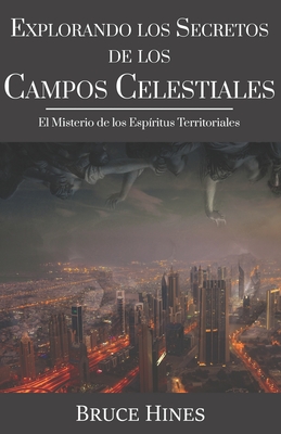 Explorando Secretos de los Campos Celestiales: El Misterio de los Esp?ritus Territoriales - Hines, Bruce