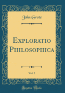 Exploratio Philosophica, Vol. 2 (Classic Reprint)