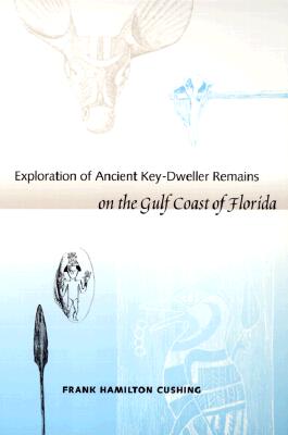 Exploration of Ancient Key Dwellers' Remains on the Gulf Coast of Florida - Cushing, Frank H