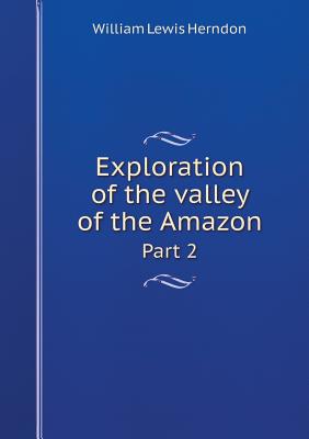 Exploration of the Valley of the Amazon Part 2 - Herndon, William Lewis