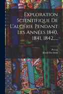 Exploration Scientifique de L'Algerie Pendant Les Annees 1840, 1841, 1842, ....