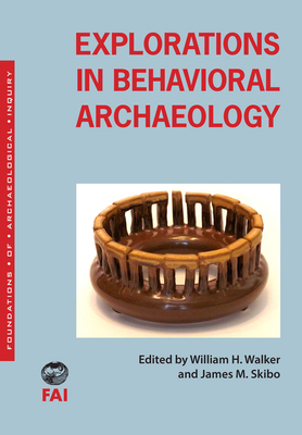 Explorations in Behavioral Archaeology - Walker, William H, and Skibo, James M