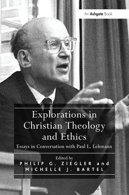 Explorations in Christian Theology and Ethics: Essays in Conversation with Paul L. Lehmann - Bartel, Michelle J., and Ziegler, Philip G. (Editor)