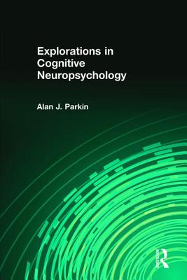 Explorations in Cognitive Neuropsychology - Parkin, Alan