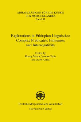 Explorations in Ethiopian Linguistics: Complex Predicates, Finiteness and Interrogativity - Azeb, Amha (Editor), and Meyer, Ronny (Editor), and Treis, Yvonne (Editor)