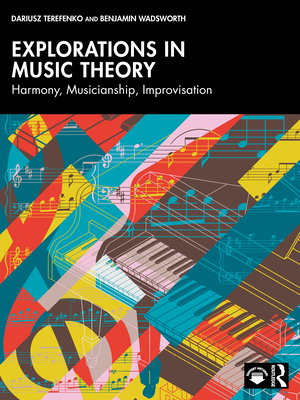 Explorations in Music Theory: Harmony, Musicianship, Improvisation - Terefenko, Dariusz, and Wadsworth, Benjamin