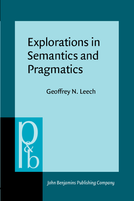 Explorations in Semantics and Pragmatics (Pragmatics & Beyond - Leech, Geoffrey N, Professor