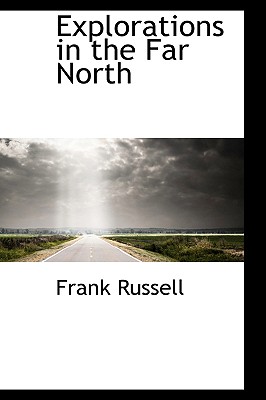 Explorations in the Far North - Russell, Frank