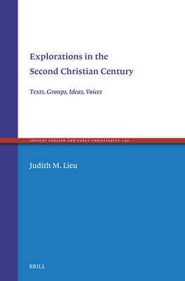 Explorations in the Second Christian Century: Texts, Groups, Ideas, Voices - Lieu, Judith M