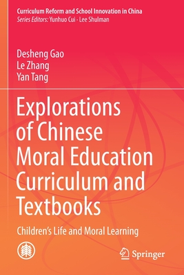 Explorations of Chinese Moral Education Curriculum and Textbooks: Children's Life and Moral Learning - Gao, Desheng, and Zhang, Le, and Tang, Yan