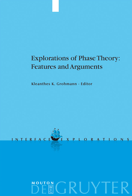 Explorations of Phase Theory: Features and Arguments - Grohmann, Kleanthes K, Dr. (Editor)