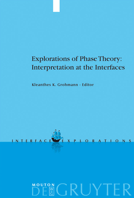 Explorations of Phase Theory: Interpretation at the Interfaces - Grohmann, Kleanthes K (Editor)