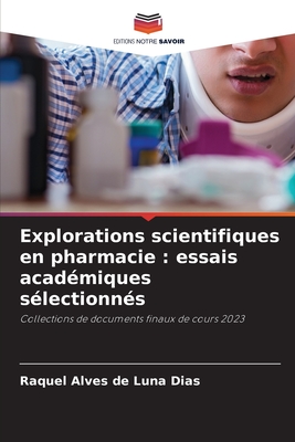 Explorations scientifiques en pharmacie: essais acad?miques s?lectionn?s - Dias, Raquel Alves de Luna