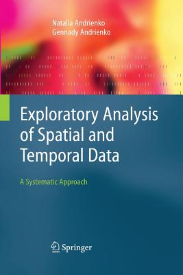 Exploratory Analysis of Spatial and Temporal Data: A Systematic Approach - Andrienko, Natalia, and Andrienko, Gennady