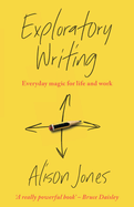 Exploratory Writing: Everyday magic for life and work