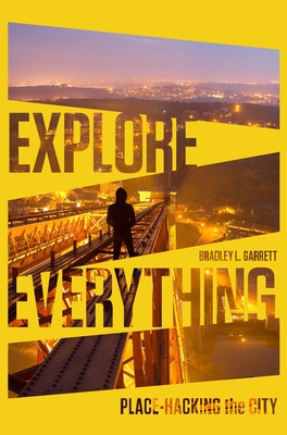 Explore Everything: Place-Hacking the City - Garrett, Bradley