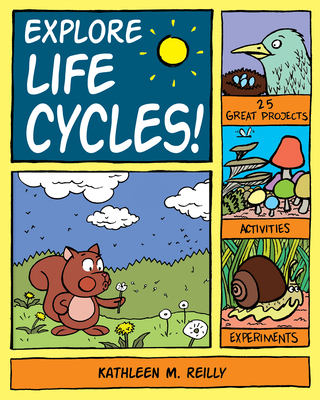 Explore Life Cycles!: 25 Great Projects, Activities, Experiments - Reilly, Kathleen M